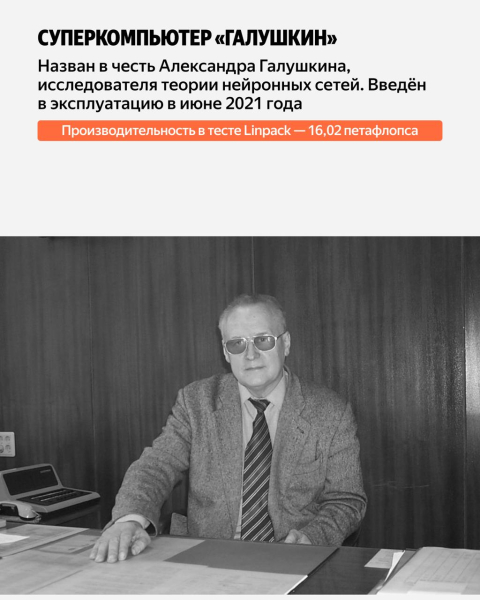 «Галушкин» назван в честь Александра Галушкина, одного из главных исследователей теории нейронных сетей. Его характеристики: 136 вычислительных узлов, мощность 16,02 петафлопса, 17 408 ядер, 1 088 GPU NVIDIA A100 80G, оперативная память 136 ТБ, энергопотребление 330 кВт.